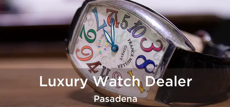  Luxury Watch Dealer Pasadena